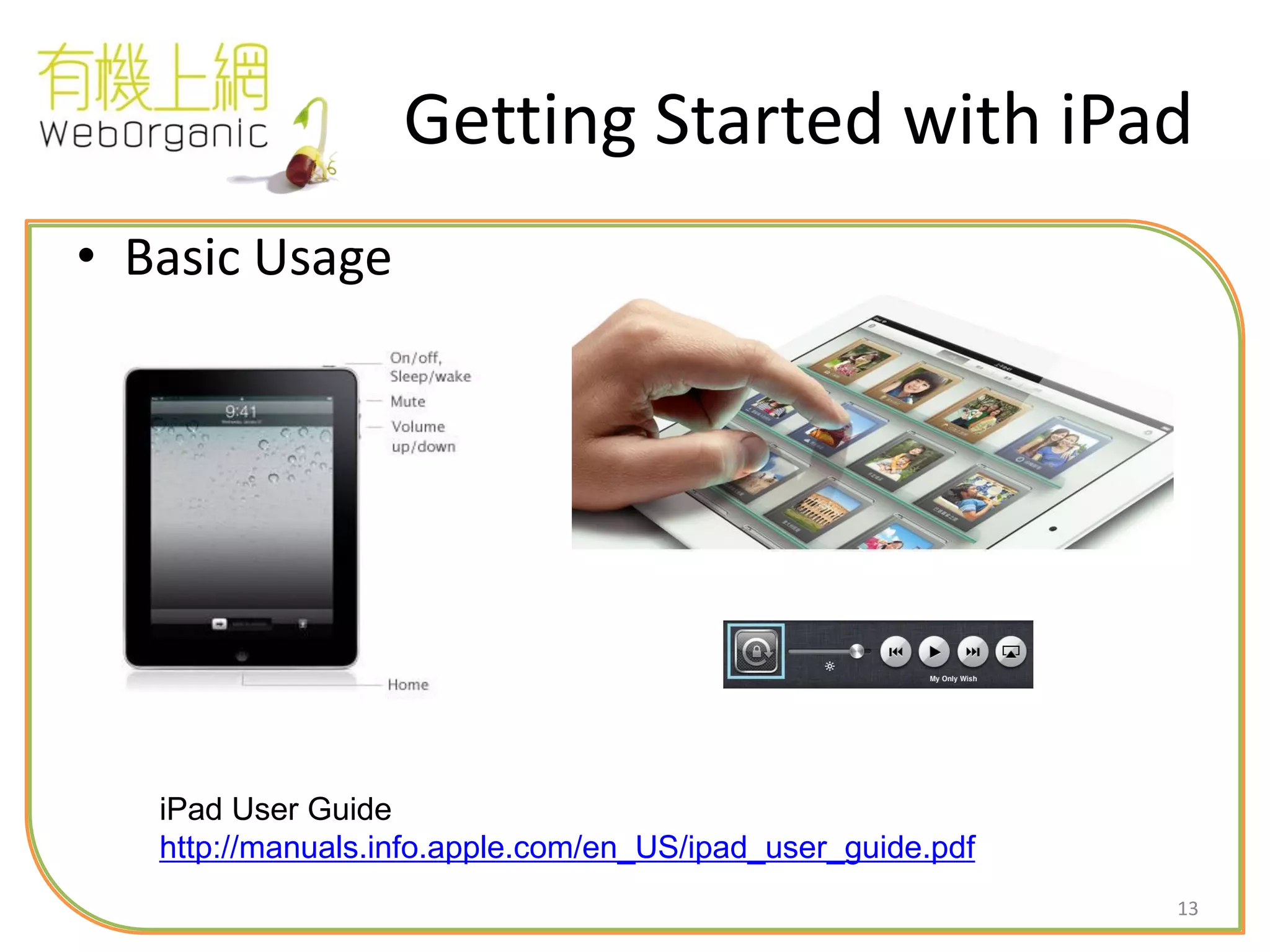 13
Getting Started with iPad
• Basic Usage
iPad User Guide
http://manuals.info.apple.com/en_US/ipad_user_guide.pdf
 