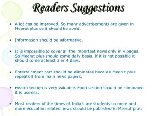 Readers Suggestions <ul><li>A lot can be improved. So many advertisements are given in Meerut plus so it should be avoid. ...