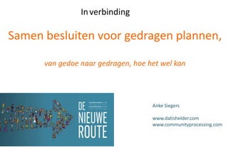 Samen besluiten voor gedragen plannen,
van gedoe naar gedragen, hoe het wel kan
Anke Siegers
www.datishelder.com
www.communityprocessing.com
Inverbinding
 