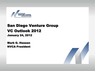 San Diego Venture Group
VC Outlook 2012
January 24, 2012

Mark G. Heesen
NVCA President
 