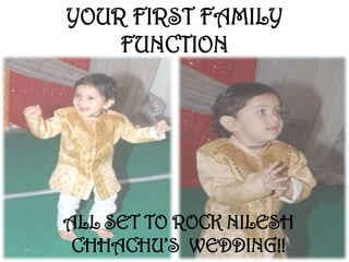 YOUR FIRST FAMILY
FUNCTION
ALL SET TO ROCK NILESH
CHHACHUS WEDDING!!
 