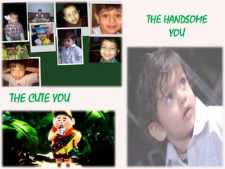 THE CUTE YOU
THE HANDSOME
YOU
 