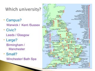   Campus?
    Warwick / Kent /Sussex
   Civic?
    Leeds / Glasgow
   Large?
    Birmingham /
     Manchester
   Small?
    Winchester/ Bath Spa
 