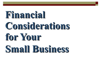 Financial Considerations  for Your  Small Business 