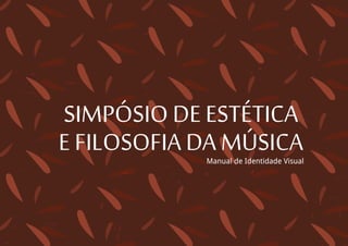 Simpósio de Estética e Filosofia da Música Manual de Identidade Visual 1
SIMPÓSIODEESTÉTICA
EFILOSOFIADAMÚSICAManual de Identidade Visual
 