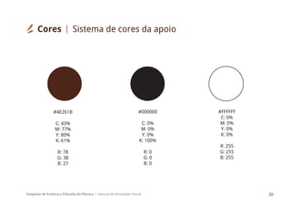 Simpósio de Estética e Filosofia da Música Manual de Identidade Visual 20
#4E261B
C: 43%
M: 77%
Y: 80%
K: 61%
R: 78
G: 38
B: 27
#000000
C: 0%
M: 0%
Y: 0%
K: 100%
R: 0
G: 0
B: 0
#FFFFFF
C: 0%
M: 0%
Y: 0%
K: 0%
R: 255
G: 255
B: 255
Cores Sistema de cores da apoio
 