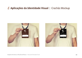 Simpósio de Estética e Filosofia da Música Manual de Identidade Visual 43
Aplicações da Identidade Visual Crachás Mockup
 