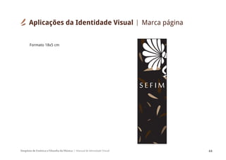 Simpósio de Estética e Filosofia da Música Manual de Identidade Visual 44
S E F I M
Formato 18x5 cm
Aplicações da Identidade Visual Marca página
 