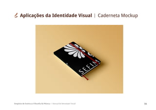 Simpósio de Estética e Filosofia da Música Manual de Identidade Visual 59
Aplicações da Identidade Visual Caderneta Mockup
 