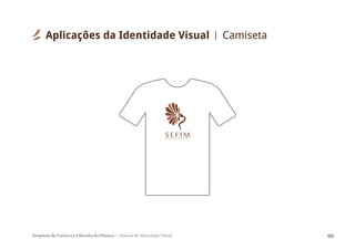 Simpósio de Estética e Filosofia da Música Manual de Identidade Visual 60
SIMPÓSIODEESTÉTICAEFILOSOFIADAMÚSICA
S E F I M
Aplicações da Identidade Visual Camiseta
 