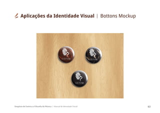 Simpósio de Estética e Filosofia da Música Manual de Identidade Visual 63
Aplicações da Identidade Visual Bottons Mockup
 