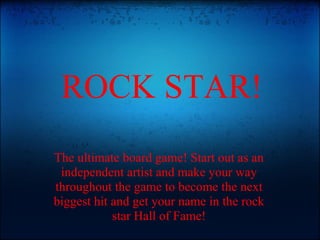 ROCK STAR! The ultimate board game! Start out as an independent artist and make your way throughout the game to become the next biggest hit and get your name in the rock star Hall of Fame! 