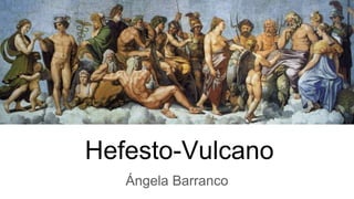 Hefesto-Vulcano
Ángela Barranco
 
