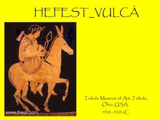 HEFEST_VULCÀ Toledo Museum of Art, Toledo, Ohio, USA ,  430 - 420  aC 