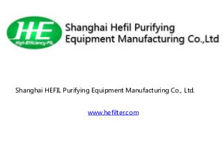 Shanghai HEFIL Purifying Equipment Manufacturing Co., Ltd.
www.hefilter.com
 
