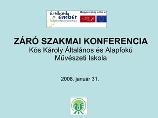 ZÁRÓ SZAKMAI KONFERENCIA
  Kós Károly Általános és Alapfokú
         Művészeti Iskola

           2008. január 31.
 