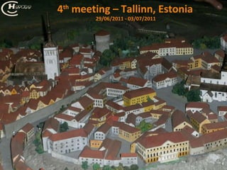 4 th  meeting – Tallinn, Estonia 29/06/2011 - 03/07/2011 