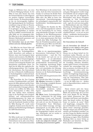 Top-Thema

knapp 312 Millionen Euro, was etwa         Peter Mitterbauer in der zweiten Gene-      Die Übernahme von Verantwortung
16 Prozent Rückgang bedeutet. In der       ration. Auch die dritte Generation der      und gutes Management wurden lange
Miba ist man stolz darauf, dass trotz      Familie ist in Person der Kinder Peter      Zeit belächelt und als antiquiert abge-
der Umsatzeinbrüche in jedem Quartal       und Therese Mitterbauer bereits in der      tan. Jetzt zeigt sich, wie dringend ein
ein positives Ergebnis erwirtschaftet      Miba aktiv. Die Miba ist heute eine         Wirtschaften nach diesen Prinzipien
werden konnte. Im Branchenvergleich        internationale Unternehmensgruppe,          notwendig ist. Viele Unternehmen
ist das ein hervorragendes Ergebnis.       die technologisch anspruchsvolle und        überleben ihre erste oder zweite Krise
Die Eigenkapitalquote des Familienun-      hochbelastbare Antriebskomponenten          nicht – egal, ob es sich um einen größe-
ternehmens stieg auf über 60 Prozent,      produziert.                                 ren Markteinbruch oder eine Fehlent-
die EBIT Marge beträgt 5,3 Prozent.           Sie begleitet ihre Kunden der Mo-        scheidung des Managements handelt.
Es ist gelungen, aus der Nettoverschul-    toren- und Fahrzeugindustrie weltweit       Nur wenige Unternehmen sind fähig,
dung ein Nettoguthaben zu machen           von der Entwicklung bis zur Umset-          wirklich große politische oder wirt-
und der Cashflow erreicht beinahe die-     zung individueller Lösungen. An zwölf       schaftliche Krisen – so wie wir sie jetzt
selbe Höhe wie im vergangenen Jahr.        Standorten in den Wachstumszentren          erleben – problemlos durchzutauchen.
Die Miba hat in den herausfordernden       der Welt arbeiten rund 2600 Mitarbei-       In der Rezession trennt sich die Spreu
Monaten Marktanteile gewonnen und          ter an einem gemeinsamen Ziel: Kein         vom Weizen.
investiert in die Zukunft.                 Antrieb ohne Miba Technologie. Das
Ein Unternehmer muss an sein Unter-        Netz der Produktionsstandorte spannt        Der Unternehmer der Zukunft
nehmen und seine Zukunft glauben.          sich über die ganze Welt: von USA über
                                           Brasilien, Europa bis nach Singapur         Um als Unternehmer der Zukunft er-
    Die Miba hat mit ihrem Fokus auf       und China.                                  folgreich zu sein, bedarf es einer gesun-
Hochtechnologie eine klare Ausrich-                                                    den Mischung aus Tradition und Inno-
tung. Doch um Technologieführer-               Miba ist ein eigentümergeprägtes,       vation.
schaft abzusichern und ausbauen zu         börsenotiertes Unternehmen. Die Ei-         Ebenso wie ein Baum bedarf ein Un-
können, muss man konsequent daran          gentümerstruktur – rund drei Vier-          ternehmen starker Wurzeln, um den
arbeiten und investieren. Das Miba Ma-     tel der Anteile sind nach wie vor in        aufziehenden Stürmen und Unwettern
nagement hat trotz Umsatzrückgängen        Familienbesitz – ist seit Jahrzehnten       trotzen zu können. Die Werte eines
nicht aufgehört, in die Zukunft zu in-     stabil. Finanzielle Unabhängigkeit,         Unternehmens bilden dabei nicht nur
vestieren und strategische Projekte und    gesellschaftliche Verantwortung und         die Grundlage ethischen Handelns,
Investitionen weiterlaufen lassen. Im      eine langfristige Ausrichtung prägen        sondern geben Firmen in Krisenzeiten
April hat die Miba den englischen Be-      das Handeln im Unternehmen. Im              vielmehr den notwendigen Halt, um
schichtungsspezialisten Teer Coatings      Jahr 2008 entwickelten die Führungs-        diese zu meistern. Im Zentrum der Un-
Ltd. übernommen. Das Unternehmen           kräfte die Miba Vision 2015. Damit de-      ternehmertätigkeit stehen nicht eine
mit Sitz in Droitwich, Großbritannien      finierten sie die Rahmenbedingungen         kurzfristige      Gewinnmaximierung,
ist Technologieführer im Bereich hoch-     für die Zukunft.                            sondern die langfristige Steigerung des
spezialisierter   Oberflächenbeschich-     Über allem steht das gemeinsames Ziel,      Wertes – und damit die Zukunftssiche-
tungen.                                    die Vision:                                 rung des Unternehmens. Über Jahr-
    Das Know-How der Teer Coatings         Kein Antrieb ohne Miba Technologie.         zehnte hin erfolgreiche Unternehmen
erweitert Produktportfolio und Kom-        Die Mission: Innovation in Motion -         – so wie die Miba eines ist – denken
petenz der Miba optimal und die Unter-     Miba Technologie ermöglicht Ressour-        nicht in Quartalsberichten, sondern in
nehmensgruppe kann so ihren Kunden         cen schonende Mobilität.                    Generationen.
noch umfassendere Lösungen anbieten.       Die Strategie: Globale Nummer 1 in
Im Juni 2010 eröffnet die Miba einen       wirtschaftlich attraktiven, techno-            Daran erinnert auch eine Aussa-
neuen Sinterstandort in Ohio, USA.         logisch anspruchsvollen Marktseg-           ge des legendären GE Managers Jack
Mit dem Aufbau dieses Standortes           menten.                                     Welch, der auf die Frage, ob es in einer
trägt sie der Nachfrage nach energieef-    Die Werte lauten Technologieführer-         Krise neuer Regeln für das Manage-
fizienten und emissionsreduzierten         schaft, Leidenschaft für den Erfolg,        ment bedarf, geantwortet hat: „Die
Antriebskomponenten für Autos am           Lebenslanges Lernen und Unterneh-           Prinzipien sind immer noch dieselben.
US-amerikanischen Markt Rechnung.          merisches Handeln. Diese Werte leiten       Jeden Tag danach streben, die Dinge
Auch der bestehende Standort in Ohio,      sich stark ab von den Prinzipien des        besser zu machen als zuvor.“ Dabei
die Miba Bearings US, wurde weiter         Firmengründers Franz Mitterbauer,           sind langfristiges, strategisches Den-
ausgebaut. Im Juni startet dort die Pro-   der einen hohen Leistungs- und Qua-         ken und Handeln in den vergangenen
duktion von Hochleistungs-Gleitlagern      litätsanspruch an sich selbst und sein      Jahren immer schwieriger geworden.
für LKW Dieselmotoren.                     Umfeld hatte. Diese Werte waren in          Manager müssen sich und ihre Organi-
                                           der Vergangenheit Leitlinie und wich-       sationen auf Flexibilität einstellen, um
Die Miba Welt                              tiger Ankerpunkt und sie werden es          mit dem Tempo des Marktes mitzuhal-
                                           auch in der Zukunft sein.                   ten und den Veränderungen von außen
Die Miba wurde 1927 im Salzkammer-                                                     Rechnung zu tragen. Diese Flexibilität
gut gegründet, heute befindet sich das     Die Miba – und das ist die wichtigste Ba-   allerdings führt zu einem Verlust an
Unternehmen im 83. Jahr seines Beste-      sis für eine erfolgreiche Zukunft – wird    Planbarkeit und Sicherheit für Mitar-
hens und mit Vorstandsvorsitzenden         nachhaltig und wertorientiert geführt.      beiter, Kunden, Lieferanten.


10                                                                                                     WINGbusiness 2/2010
 