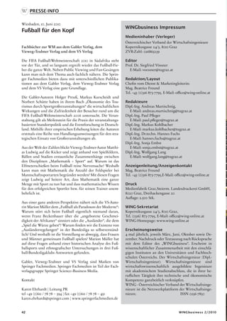 presse-Info

Wiesbaden, 10. Juni 2010
                                                                   WINGbusiness Impressum
Fußball für den Kopf
                                                                   Medieninhaber (Verleger)
                                                                   Österreichischer Verband der ­Wirtschaftsingenieure
Fachbücher zur WM aus dem Gabler Verlag, dem                       Kopernikusgasse 24/3, 8010 Graz
Vieweg+Teubner Verlag und dem VS Verlag                            ZVR-Zahl: 026865239

Die FIFA Fußball-Weltmeisterschaft 2010 in Südafrika steht         Editor
vor der Tür, und so langsam ergreift wieder das Fußball-Fie-       Prof. Dr. Siegfried Vössner
ber die ganze Welt. Neben Public Viewing und Fan-Gesängen          	 E-Mail: voessner@tugraz.at
kann man sich dem Thema auch fachlich nähern. Die Sprin-
ger Fachmedien bieten dazu mit unterschiedlichen Publika-          Redaktion/Layout
tionen aus dem Gabler Verlag, dem Vieweg+Teubner Verlag            Chefin vom Dienst  Marketingleiterin:
und dem VS Verlag eine gute Grundlage.                             Mag. Beatrice Freund
                                                                   Tel. +43 (0)316 873-7795, E-Mail: office@wing-online.at
Die Gabler-Autoren Holger Preuß, Markus Kurscheidt und
Norbert Schütte haben in ihrem Buch „Ökonomie des Tou-             Redakteure
rismus durch Sportgroßveranstaltungen“ die wirtschaftlichen        Dipl.-Ing. Andreas Martischnig,
Wirkungen und die Zufriedenheit der Besucher rund um die           	 E-Mail: andreas.martischnig@tugraz.at
FIFA Fußball-Weltmeisterschaft 2006 untersucht. Die Veran-         Dipl.-Ing. Paul Pfleger
staltung gilt als Meilenstein für die Praxis der veranstaltungs-   	 E-Mail: paul.pfleger@tugraz.at
basierten Standortpolitik und die Eventforschung in Deutsch-       Dipl.-Ing. Markus Kohlbacher
land. Mithilfe ihrer empirischen Erhebung leiten die Autoren       	 E-Mail: markus.kohlbacher@tugraz.at
erstmals eine Reihe von Handlungsanweisungen für den stra-         Dipl.-Ing. Dr.techn. Hannes Fuchs
tegischen Einsatz von Großveranstaltungen ab.                      	 E-Mail: hannes.fuchs@tugraz.at
                                                                   Dipl.-Ing. Sonja Embst
Aus der Welt der Zahlen blickt Vieweg+Teubner-Autor Matthi-        	 E-Mail: sonja.embst@tugraz.at
as Ludwig auf die Kicker und zeigt anhand von Spielfeldern,        Dipl.-Ing. Wolfgang Lang
Bällen und Stadien erstaunliche Zusammenhänge zwischen             	 E-Mail: wolfgang.lang@tugraz.at
den Disziplinen „Mathematik + Sport“ auf. Warum ist das
Elfmeterschießen beim Fußball reine Nervensache? Weshalb           Anzeigenleitung/Anzeigenkontakt
kann man mit Mathematik die Anzahl der Feldspieler bei             Mag. Beatrice Freund
Mannschaftssportarten begründet werden? Mit diesen Fragen          Tel. +43 (0)316 873-7795,E-Mail: office@wing-online.at
zeigt Ludwig auf heitere Art, dass Mathematik eine ganze
Menge mit Sport zu tun hat und dass mathematisches Wissen          Druck
für den erfolgreichen Sportler bzw. für seinen Trainer unent-      Medienfabrik Graz,Steierm. Landesdruckerei GmbH,
behrlich ist.                                                      8020 Graz, Dreihackengasse 20
                                                                   Auflage: 2.500 Stk.
Aus einer ganz anderen Perspektive nähert sich die VS-Auto-
rin Marion Müller dem „Fußball als Paradoxon der Moderne“:         WING-Sekretariat
Warum stört sich beim Fußball eigentlich niemand daran,            Kopernikusgasse 24/3, 8010 Graz,
wenn Franz Beckenbauer über die „angeborene Geschmei-              Tel. (0316) 873-7795, E-Mail: office@wing-online.at
digkeit der Afrikaner“ sinniert oder die „Ausländer“, die dem      WING-Homepage: www.wing-online.at
„Spiel die Würze geben“? Warum finden wir die Existenz von
„Ausländerregelungen“ in der Bundesliga so selbstverständ-         Erscheinungsweise
lich? Und weshalb ist die Vorstellung so abwegig, dass Frauen      4 mal jährlich, jeweils März, Juni, Oktober sowie De-
und Männer gemeinsam Fußball spielen? Marion Müller hat            zember. Nachdruck oder Textauszug nach Rück­sprache
auf diese Fragen anhand einer historischen Analyse des Fuß-        mit dem Editor des „WINGbusiness“. Erscheint in
ballsports und ethnografischer Untersuchungen in drei Fuß-         wissenschaftlicher Zusammen­arbeit mit den einschlä-
ball-Bundesligaklubs Antworten gefunden.                           gigen Instituten an den Universitäten und Fachhoch-
                                                                   schulen Österreichs. Der Wirtschaftsingenieur (Dipl.-
Gabler, Vieweg+Teubner und VS Verlag sind Marken von               Wirtschaftsingenieur): Wirtschaftsingenieure sind
Springer Fachmedien. Springer Fachmedien ist Teil der Fach-        wirtschaftswissenschaftlich ausgebildete Ingenieure
verlagsgruppe Springer Science+Business Media.                     mit akademischem Studienabschluss, die in ihrer be-
                                                                   ruflichen Tätigkeit ihre technische und ökonomische
Kontakt                                                            Kompetenz ganzheitlich verknüpfen.
                                                                   WING - Österreichischer Verband der Wirtschaftsinge-
Karen Ehrhardt | Leitung PR                                        nieure ist die Netzwerkplattform der Wirtschaftsinge-
tel +49 (0)611 / 78 78 – 394 | fax +49 (0)611 / 78 78 – 451        nieure. 				                       ISSN 0256-7830
karen.ehrhardt@springer.com | www.springerfachmedien.de


42                                                                                                   WINGbusiness 2/2010
 