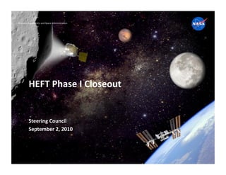 Na#onal Aeronau#cs and Space Administra#on 




        HEFT Phase I Closeout 


        Steering Council 
        September 2, 2010 




                                              NASAWATCH.COM 
 