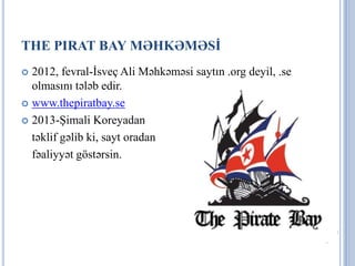 THE PIRAT BAY MƏHKƏMƏSİ
 2012, fevral-İsveç Ali Məhkəməsi saytın .org deyil, .se
  olmasını tələb edir.
 www.thepiratbay.se

 2013-Şimali Koreyadan

  təklif gəlib ki, sayt oradan
  fəaliyyət göstərsin.
 