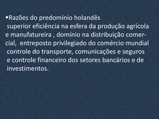   os estados concediam subvenções e monopólios a determinadas manufaturas, consideradas importantes para projetar o prestígio dos artigos nacionais  no mercado externo.       Preocupação com o crescimento demográfico. Os Estados incentivaram-no mediante a isenção de impostos para famílias com numerosos filhos, visando maior oferta de mão de obra;