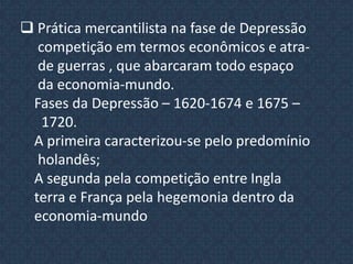  aplicação de uma política protecionista;    o protecionismo era essencialmente tarifário, taxando-se pesadamente as mercadorias estrangeiras , principalmente  as com similares nacionais, e incidindo levemente sobre as matérias-primas;3. Nacionalismo econômico – consistiu no apoio e incentivo à produção  manufatureira nacional ;  Opção incentivo ao setor secundário, além dos produtos obterem preços superiores aos primários, não confiável oferta de excedentes agrícolas.   preocupação em se estabelecer uma produção uniformizada e de alta qualidade, mediante regulamentações sobre os tipos de matérias-primas utilizadas, as ferramentas usadas  e especificações para os produtos finais;