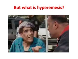 But what is hyperemesis?
 