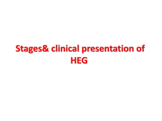 Stages& clinical presentation of
HEG
 