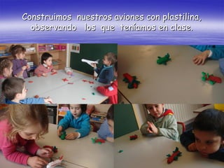 Construimos nuestros aviones con plastilina,
  observando los que teníamos en clase.
 