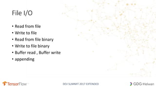 DEV SUMMIT 2017 EXTENDED
File I/O
• Read from file
• Write to file
• Read from file binary
• Write to file binary
• Buffer read , Buffer write
• appending
23
 