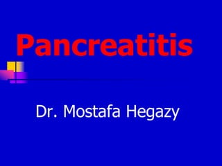 Pancreatitis
Dr. Mostafa Hegazy
 