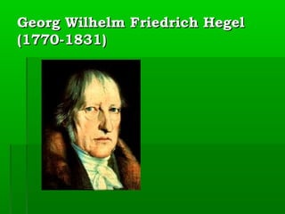 Georg Wilhelm Friedrich HegelGeorg Wilhelm Friedrich Hegel
(1770-1831)(1770-1831)
 