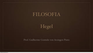 FILOSOFIA
Hegel
Prof. Guilherme Gomide von Atzingen Pinto
sexta-feira, 26 de julho de 13
 