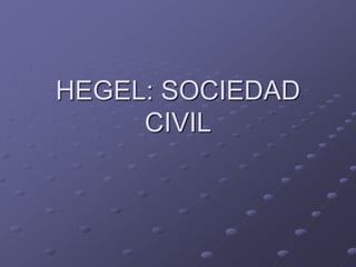 HEGEL: SOCIEDAD 
CIVIL 
 