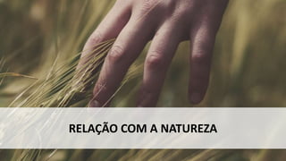 RELAÇÃO COM A NATUREZA
 