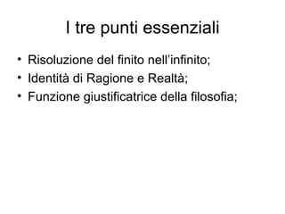 I tre punti essenziali Risoluzione del finito nell’infinito; Identità di Ragione e Realtà; Funzione giustificatrice della filosofia; 