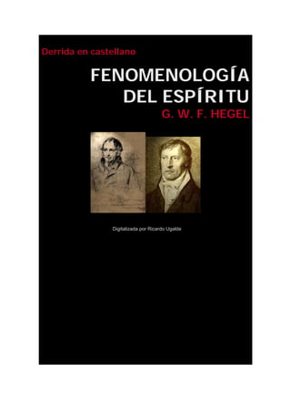 Derrida en castellano 
FENOMENOLOGÍA 
DEL ESPÍRITU 
G. W. F. HEGEL 
Digitalizada por Ricardo Ugaldext 
 