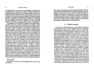 26 A RAZÃO NA HISTÓRIA INTRODUÇÃO 27
O conhecimento é sua forma e sua orientação. O conteúdo do
conhecimento é o espiritual em si. Assim, o Espírito está essen-
cialmente consigo, ou seja, livre.21 Em terceiro lugar, o fato de que
o Espírito seja Liberdade é visto não na natureza do homem ou na
do Espírito, mas na de seu oposto, a Matéria. A Matéria é pesada
porque, em gravitação, cada pedaço de Matéria luta contra algo
fora de si mesmo. Por outro lado, o Espírito contém asi. A Matéria
tem sua substância fora de si e o Espírito, por outro lado, está
sendo em si mesmo e é precisamente isto que é a Liberdade.22
A Liberdade, como o Espírito, é dinâmica, ela progride dialeti-
camente contra seus próprios obstáculos. Ela jamais é dada,
deve-se lutar para obtê-la. Cada afrouxamento do Espírito signi-
fica voltar à inércia da Matéria, o que significa a destruição da
liberdade quando os homens estão sujeitos à Matéria (como
ocorre na pobreza, na doença, no frio, na fome), ou quando estão
sujeitos a outros homens e são usados por estes como objeto. Por
outro lado, o Espírito ao superar assim seus próprios obstáculos
elaborando e compreendendo a si mesmo na História é continua-
mente criativo, mas sua criatividade não é nada de ontologi-
camente novo, ela é predeterminada na potencialidade pura da
Idéia pura. É a Idéia em si, a Razão, que se completa na História.
O Espírito, ao criar a si mesmo no tempo, cria o "segundo reino"
da realidade, depois do reino da Natureza. Ele assim completa o
mundo, que tanto é a Natureza como o Espírito. A própria
autoconsciência do Espírito é, portanto, ao mesmo tempo a
própria autoconsciência do mundo, é-uma consciência de mundo.
Desde que o mundo está completo, ou é uma existência que se
autocompleta, a existência em si é autoconsciente e, em tudo
existente, até onde seja real, há uma autoconsciência. Isso, às
vezes, proporciona à apresentação hegeliana um matiz pan-
psíquico, como acontece no exemplo dos elementos que se
batem entre si na construção de uma casa.23 A essencialidade da
autoconsciência para a existência é parte da dialética hegeliana.
21. RH, p. 53, 55.
22. RH, pp. 64s.
23. RH, pp. 74s. Também na p. 100s, onde Hegel fala da alma universal de todos
os particulares.
Pois, de que outra maneira, cada coisa natural poderia "buscar"
transcender asi dialeticamente? Um vestígio de Espírito, de cons-
ciência, já deve estar no reino natural. O mesmo acontece em
relação ao conceito em si na lógica pura. O universal se "esforça"
em direção ao particular e o particular se "esforça" em direção ao
universal. Esta luta é dada na própria natureza da vontade de
Deus, que é a fonte de toda a criação. Apenas no reino humano
ela emerge completamente-em autoconsciência
3. O Espírito nacional
Uma vez que o Espírito aparece na cena histórica, ele não é
uma abstração, mas um fato. O Espírito aparece na realidade
concreta como universal e como particular, pois o princípio pura-
mente abstrato, como Hegel jamais se cansa de nos dizer, não
está em parte alguma da existência. O Espírito é um universo
cujas particularidades existem, ou seja, homens e povos. Deve
haver na realidade o particular desaparecendo constantemente,
que reforça sempre mais o universo através de sua morte e
transfiguração. Este universo, por sua vez, embora em fases
temporais mais prolongadas, morre e se transforma, sempre se
aproximando ainda mais da Idéia pura de Espírito. Temos assim
a oposição dialética de indivíduos e povo e de povo e Espírito do
Mundo. O Espírito do Mundo, incorporado em um povo, é o
"princípio do povo", o Espírito Nacional ou Volkgeist; e os indi-
víduos, até onde são historicamente ativos, incorporam o Volkgeist
e, através dele, o próprio Espírito do Mundo. Os "indivíduos"
primários, em que o Espírito ou Liberdade se incorpora mais
imediata e diretamente, são os povos e as nações da terra– vistos,
não com os olhos de nacionalistas limitados, mas com os do
filósofo cósmico. Por Estado ou nação Hegel entende uma cultura
ou civilização, uma organização de liberdade. A Liberdade, não no
sentido de licença mas no de liberdade organizada, só é possível
nos Estados. Portanto, não há história, a menos que haja Estados
organizados. O Espírito Nacional como diferenciação do Espírito
universal é que define toda a vida cultural de um povo, proporciona
 