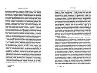 38 A RAZÃO NA HISTÓRIA INTRODUÇÃO 39
a felicidade à grandeza. Hegel não vê a grandeza da felicidade, a
arte do indivíduo em modelar sua vida, unindo com êxito a
sucessão de situações da vida. Essa ética do sucesso particular
não existe para Hegel. O indivíduo comum encerra-se em pequenas
circunstâncias, isolando-se assim do Espírito do Mundo e seus
processos. A História em marcha passa por cima dele. Neste
sentido, "a história do mundo se movimenta em nível mais elevado
que o da moral"47– mais uma vez um pensamento que tem sido
bastante mal-entendido, apenas porque esta espécie de moral
tem sido confundida com outras. Um indivíduo pode ser per-
feitamente moral nesse sentido e obstruir o curso da história, ou
pode ser imoral neste sentido e fazê-lo avançar." Para ser
historicamente efetivo, e, em alguns casos, até para sobreviver,
não basta ser moralmente bom no sentido privado. Deve-se estar
plenamente alerta para a situação histórica e assim elevar-se à
mais alta moralidade do Espírito. Muitos homens e mulheres
"bons" no sentido privado, em nosso tempo e também em eras
passadas, perderam suas vidas por uma visão curta da história e
muitos conseguiram mantê-la por uma consciência histórica.
Não importa se o indivíduo vê ou não vê a situação histórica,
ele é parte dela. Neste aspecto, seu destino é o destino histórico
– ele é material histórico. A astúcia da Razão utiliza a ambos, o
plenamente alerta e o meio adormecido para seus fins – uns, para
um grandioso papel histórico, de que a morte violenta mas
historicamente significativa pode ser parte; outros, que podem
morrer da mesma forma, para o papel menor de indivíduo da
massa, embora aparentemente de modo inconsciente. Assim, o
homem em particular é sempre logrado e decepcionado pelo
Espírito do Mundo, sendo ele seu agente ou sua vítima; ocorre
apenas que a vítima aparece também como vítima de seu agente.
Raramente se observa que o agente, o herói, seja também vítima
das vítimas. Hegel deixa isto claro. Ele mostra como o herói é
desacreditado, invejado e traído, seu trabalho é mal compreendido
e imposto na pequenez das mentes pequenas de lacaios e
parasitas históricos. Assim, embora o nosso texto às vezes
47. RH, p. 118.
48. Ibid.
pareça sangüinário – a personalidade poderosa do herói "tem de
pisar em muita flor inocente"" – não é Hegel que deve ser
condenado, mas a História. Os fracos são aqueles que não con-
seguem ler os sinais dos tempos. O que acontece a eles é o
mesmo que acontece ao pedestre que não leva em consideração
os sinais de trânsito. Em vez de lastimar este fato, devemos abrir
nossos olhos para a história e ajudar os outros afazê-lo. Sevemos
o tanque da história avançar em sua forma dialeticamente nega-
tiva, não temos necessariamente de nos unir a ela ou sermos por
ela esmagados. Podemos sair de seu caminho, como fez a
maioria dos emigrantes europeus para a América. Se não o
fizermos, nossa única alternativa é o papel duplamente trágico de
Cassandra, de advertir em vão aos cegos e cair com eles. Não
somos então verdadeiras vítimas, escolhemos nossa queda com
maior clareza do que o herói escolhe a sua ascensão – pois nós
sabemos que iremos cair, ele não. A verdadeira vítima da História
é o cego. Assim, a tragédia da História é muito a tragédia da
estupidez humana.
O material histórico do Espírito, o homem, ainda é imperfeito.
O propósito da história é, precisamente, ode aperfeiçoar o homem
cada vez mais. Para Hegel, este é o objetivo primordial da história.
Ele vê a história de maneira teleológica e exclui todo o contingente,
traçando o grandioso esboço apenas do drama cósmico, cujo
detalhe humano em geral é a tragédia. Ao encarar a história deste
modo, apesar de seus esforços para ser concreto, ele muitas
vezes continua bastante abstrato. Especialmente ao ver a vítima
da História sendo punida apenas por sua falta de visão, ele abstrai
da plenitude do homem, que não é apenas um indivíduo privado
e, como tal, deixando de viver de acordo com a História, mas
também um indivíduo moral com o direito a entrar em dissidência
com ela. É este indivíduo, o nosso segundo homem, que cai vítima
da história junto com o quarto. Ou seja, a unidade do homem cai
vítima da falência de um de seus aspectos. Este descuido para
com a moral intrínseca do homem no progresso universal da
Razão é a principal deficiência da Filosofia da História de Hegel.
Sua ênfase na liberdade carece, portanto, de uma base muitíssimo
49. RH, p. 81-82.
 