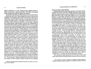 72 A RAZÃO NA HISTÓRIA
A IDÉIA DE HISTÓRIA E SUA COMPREENSÃO 73
aspecto especulativo, ou seja, conceitual desta ligação pertence à
lógica, este não seria o lugar para analisá-lo. Entretanto, os principais
pontos fundamentais podem ser apenas mencionados.
Na filosofia mostramos que a Idéia continua até sua antítese infinita.
... [A Idéia tem dentro de si a determinação de sua auto-consciência de
atividade. Por conseguinte, ela é a vida eterna de Deus, como era, por
assim dizer, antes da criação do mundo, a conexão lógica (de todas as
coisas). Ela ainda carece, a esta altura, da forma de ser que é a
realidade. Ainda é o universal, o imanente, o representado. A segunda
fase começa quando a Idéia satisfaz o contraste que originalmente só
está nela de maneira ideal e postula a diferença entre si em seu modo
universal livre, em que ela permanece dentro de si e em si como reflexão
puramente abstrata em si. Passando assim por cima para um lado (para
tornar-se objeto de reflexão), a Idéia estabelece o outro lado como
realidade formal (Fürsichsein), como liberdade formal, como unidade
abstrata da consciência própria, como reflexão infinita em si e como
negatividade infinita (antítese). 4 Assinz ele se torna o Ego que, como um
átomo (indivisível), opõe-se a todo o conteúdo e, dessa maneira, é a
antítese mais completa — a antítese, nomeadamente, de toda a plenitude
da Idéia. A Idéia absoluta é assim, por um lado, a plenitude material
do conteúdo e, por outro lado, a vontade livre abstrata. Deus e o
universo apartaram-se e se colocaram como opostos entre si. A cons-
ciência, o Ego, tem um ser tal, que o outro (tudo o mais) está para ela
(é seu objeto). Ao desenvolver esta cadeia de pensamento, chega-se à
criação do mundo, dos espíritos livres e assim por diante. A antítese
absoluta, o átomo (i.é, o Ego), que ao mesmo tempo é uma diversidade
(de conteúdos da consciência), é a própria finidade. Ela é em si (na
realidade) apenas a exclusão de sua antítese (a Idéia absoluta). É seu
limite e sua barreira. Assim, ela é o Absoluto em si tornado finito. A
reflexão em si, a consciência própria individual, é a antítese da Idéia
absoluta e, por isso, a Idéia em finidade absoluta. Esta finidade, o
apogeu da liberdade, este conhecimento formal —quando relacionados
com a glória de Deus ou com a Idéia absoluta que reconhece o que deve
ser — é o solo em que o elemento espiritual do conhecimento como tal
está caindo, ele assim constitui o aspecto absoluto de sua realidade,
4. Observe este desenvolvimento da Idéia em cinco partes. Ele implica o que vem a
seguir. (Nota de Hartman.)
embora permaneça apenas formal.]
Compreender a perfeita união dessa oposição é a profunda tarefa da
metafísica. [O Divino, e por isso a religião, existe para o Ego e assim,
também o mundo em geral, ou seja, a totalidade universal da existência
finita existe para o Ego. O Ego nessa relação é em si a sua própria
finidade e se compreende como finito. Portanto, ele é o ponto de vista
de objetivos finitos, de simples aparência. (Ao mesmo tempo é particu-
laridade da consciência.) A consciência em si, liberdade considerada
de maneira abstrata, é o aspecto formal da atividade da Idéia absoluta.
Essa autoconsciência de si, em primeiro lugar, toma decisões em geral
e, em segundo lugar, toma decisões em todos os pormenores. Essa
subjetividade que conhece a si mesmo projeta-se em toda a ob-
jetividade. Isto constitui a certeza do Ego quanto à sua existência. Uma
vez que essa subjetividade não tem outro conteúdo, ela será chamada
de desejo racional — assim como a piedade não é senão o desejo pela
salvação do sujeito. O Ego portanto decide-se, sobretudo, não en-
quanto consciente, mas enquanto finito em sua relação imediata. Essa
é a esfera de sua fenonzenalidade. Ele toma as suas decisões em sua
particularidade. Nesse ponto encontramos as paixões, onde a
individualidade percebe a sua particularidade. Se consegue assim
perceber sua finidade, ele se duplica (sua finidade potencial torna-se
finidade real). Através dessa reconciliação do átomo com sua diver-
sidade, os indivíduos são o que chamamos felizes, pois é feliz quem está
em harmonia consigo mesmo. Pode-se contemplar a história do ponto
de vista da felicidade.] Mas, na verdade, a história não é o terreno da
felicidade. Nela os períodos de felicidade são páginas em branco. [É
verdade, existe satisfação na história do mundo. Mas não a espécie que
é chamada de felicidade, pois é a satisfação de objetivos que estão
acima dos interesses particulares. Os objetivos aplicáveis à história do
mundo devem ser compreendidos na vontade abstrata e com energia. Os
indivíduos históricos do mundo que foram atrás desses objetivos
satisfizeram-se, é verdade, mas eles não desejaram ser felizes.'
Este elemento de] ação abstrata deve ser visto como o elo, o meio
termo, entre a Idéia universal que está nos recessos interiores do Espírito
5. Eles desejavam ser grandes. A grandeza é a satisfação em grandes situações, a
felicidade é a satisfação em pequenas situações. Vera introdução, p. 28. (Nota de Ha rtma n.)
 