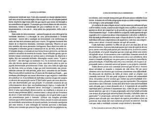 76 A RAZÃO NA HISTÓRIA
A IDÉIA DE HISTÓRIA E SUA COMPREENSÃO 77
substancial implicam isso. Com este exemplo eu desejo apenas conve-
ncê-los a levar em consideração o fato de que em um ato simples poderá
haver implícito algo mais além do que aquilo que existe na intenção e
na consciência do agente. O exemplo que temos diante de nós envolve,
entretanto, ainda a consideração de que a essência do ato – e, con-
seqüentemente, o ato em si – recai sobre seu perpretador; influi nele e
o destrói.
Essa união de dois extremos – personificação de uma idéia geral na
realidade imediata e a elevação de uma particularidade à verdade
universal – ocorre sob a condição da diversidade e da indiferença de
cada um dos dois extremos para com o outro. Os agentes humanos têm
diante de si objetivos limitados, interesses especiais. Observe-se que
eles também são seres pensantes inteligentes. Seus objetivos estão en-
trelaçados a reflexões gerais e essenciais da lei, do bem, do dever etc.
O simples desejo, a vontade em sua forma bruta e primitiva, cai fora do
cenário e da esfera da história do mundo. Estas reflexões gerais, que ao
mesmo tempo constituem as normas para a orientação de objetivos e
ações, têm um conteúdo definido. Abstrações vazias, como "é para o
seu bem", não têm lugar na realidade viva. Se os homens devem agir,
eles não devem apenas tencionar o bem, mas devem saber se este ou
aquele determinado procedimento é bom. Que uma linha de ação seja
ou não boa, certa ou errada, é algo que será determinado, nas circun-
stâncias comuns da vida privada, pelas leis e costumes de um Estado.
Não é muito difícil conhecê-las. [É parte da liberdade no Estado ... que
nenhuma distribuição em castas determine a que negócio o indivíduo
deva dedicar-se. A moralidade do indivíduo consiste em que ele cumpra
os deveres de sua posição social. É fácil saber quais são esses deveres:
eles são determinados por sua posição. O conteúdo essencial de uni
relacionamento desse tipo, sua fundamentação lógica, é conhecido. É
precisamente o que chamamos dever. Investigar o conteúdo de um
dever é uma especulação desnecessária; na tendência a encarar-se a
moral como problema difícil, sentimos antes o desejo de nos livrarmos
do dever.] Cada indivíduo tem a sua posição, ele em geral sabe o que é
um procedimento justo e honrado. Afirmar nas relações privadas
com uns que é difícil escolher o certo e o bom, encará-lo como um marco
de moralidade característica da moral exaltada, levantando escrúpulos
por esse motivo, é uma indicação de vontade perversa e obstinada.
Indica uma vontade que procura fugir dos deveres óbvios palpáveis ou,
no mínimo, uma vontade mesquinha que dá muito pouco trabalho à sua
mente. A mente em reflexão preguiçosa ocupa-se então consigo mesma
e se entrega a uma presunção moral.
[A essência de uma relação moral está na natureza substancial que
o dever indica. Assim, a natureza da relação entre os filhos e os pais está
apenas no dever de comportar-se de acordo ou, para mencionar-se um
relacionamento legal – se devo dinheiro a alguém, tenho apenas de agir
segundo a lei e a natureza desse relacionamento e devolver o dinheiro.
Não há nada problemático nisso tudo. A base do dever é a vida civil: os
indivíduos têm seus compromissos de negócios e, com isso, seu compro-
misso com o dever. A moral consiste em agir de acordo. ...
Cada indivíduo também é o filho de um povo em uma fase de seu
desenvolvimento. A pessoa não pode passar por cima do espírito de seu
povo, assim como não pode passar por cima da terra. A terra é o centro
de gravidade, só se pode imaginar que um corpo que deixe este centro
vá explodir no ar. Assim acontece com o indivíduo. Somente através de
seu esforço ele poderá estar enz harmonia com a sua substância, deve
trazer a vontade exigida por seu povo para a sua própria consciência,
para articulação. O indivíduo não cria o seu conteúdo, ele é o que é, ex-
pressando tanto o conteúdo universal quanto o seu próprio conteúdo.
Todos devem ativar esse conteúdo universal que há em si. Através
dessa atividade se mantém o conjunto da vida ética. Há um outro
elemento ativo na história que ocasiona exatamente essa dificuldade.
Na discussão da dialética da Idéia já vimos onde se origina esse
conteúdo universal. Ele não pode originar-se dentro da comunidade
ética. Ali podem ocorrer eventos que violam sua universalidade reso-
luta como o vício, a fraude e similares, que são reprimidos. Um conjunto
moral desse tipo é limitado. Acima dele deve haver uma universalidade
mais elevada, que o torna desunido em si. A transição de um padrão
espiritual para o próximo é exatamente isso, o fato de que o conjunto
moral anterior, que em si é uma proposição universal sendo pensada
(em termos de proposição universal mais elevada), é abolido como UM
particular.' A proposição universal mais recente, por assim dizer, o
gênero mais elevado que vem depois da espécie precedente existe em
potencial, mas ainda não está realmente presente na anterior. Isso faz
com que toda a realidade existente esteja instável e desunida.
6. Pois é elevado ao universal. (Nota de Ilartman.)
 