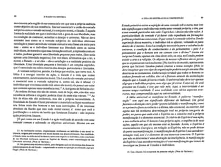 88 A RAZÃO NA HISTÓRIA
A IDÉIA DE HISTÓRIA E SUA COMPREENSÃO 89
movimenta pela região do ser essencial e em que tem a própria essência
como objetivo de sua existência. Este ser essencial é a união da vontade
subjetiva com a vontade racional, é o conjunto moral, o Estado. É aquela
forma de realidade em que o indivíduo tem e goza de sua liberdade, mas
na condição de conhecer, acreditar e desejar o universo. Não se deve
entender isso como se a vontade subjetiva do indivíduo obtivesse
satisfação e prazer através da vontade comum e esta fosse um meio para
isso – como se o indivíduo limitasse sua liberdade entre os outros
indivíduos, de maneira a que essa limitação comum, a repressão comum
a todos, pudesse garantir uma liberdade pequena para todos. (Isto seria
apenas uma liberdade negativa.) Em vez disso, afirmamos que a lei, a
moral, o Estado – e só eles – são a satisfação e a realidade positiva da
liberdade. Uma liberdade pequena e limitada é um simples capricho,
que é exercitado na esfera restrita dos desejos particulares e limitados.
A vontade subjetiva, paixão, é a força que realiza, que torna real. A
Idéia é a energia interior da ação, o Estado é a vida que existe
externamente, autenticamente moral. Ela é a união da vontade universal
e essencial com a vontade subjetiva e, como tal, ela é Moral. O
indivíduo que vive nessa união tem uma vida moral, ele possui um valor
que consiste apenas nesta existência real." A Antígona de Sófocles diz:
"As ordens divinas não são de ontem, nem de hoje; não, elas têm uma
existência infinita e ninguém poderia dizer de onde elas vieram ." 14 As
leis da ética não são acidentais, mas são a própria racionalidade. A
finalidade do Estado é fazer prevalecer o material e se fazer reconhecer
nos feitos reais dos homens e nas suas convicções. É de interesse
absoluto da Razão que este todo moral exista; é nisto que está a
justificação e o mérito de heróis que fundaram Estados – não importa
quão primitivos fossem.
[O que conta em um Estado é a ação realizada de acordo com uma
vontade comum e adotando os objetivos universais. Mesmo em um
13. As instituições sociais, originalmente extrínsecas ao indivíduo e sua moral in-
trínseca, surgem para completar esta moral durante seu desenvolvimento. Sua totalidade,
o Estado, torna-se então moral intrínseca, tanto com respeito ao indivíduo, como conclusão
de sua liberdade intrínseca, quanto ao Espírito do Mundo, como concretização de sua
Liberdade universal. (Nota de Hartman.)
14.Isto parece uma referência infeliz, pois Antígona opõe as leis eternas dos deuses às
ordens temporais de um Estado– empenhando-se assim na oposição ao afirmado aqui por
Hegel. (Nota de Hartman.)
Estado primitivo existe a sujeição de uma vontade sob a outra, mas isto
não significa que o indivíduo não tenha uma vontade própria, e sim, que
a sua vontade particular não vale. Caprichos e ânsias não têm valor. A
particularidade da vontade é já haver sido repudiada em formações
políticas primitivas como essas. O que conta é a vontade coletiva. Sendo
suprimido dessa maneira, o indivíduo irá se afastar, voltando-se para
dentro de si mesmo. Esta é a condição necessária para a existência do
universo, a condição do conhecimento e do pensamento – pois é o
pensamento que o homem tem em comum com o divino." Assim ele
surge no Estado; apenas em cima deste solo, ou seja, no Estado, podem
existir a arte e a religião. Os objetos de nossas reflexões são os povos
que se organizaram racionalmente.) Na história do mundo, apenas estes
povos que formam Estados podem chamar a nossa atenção. [Não se
deve imaginar que esse tipo de organização poderia surgir em uma ilha
deserta ou no isolamento. Embora seja verdade que todos os homens se
tenham formado na solidão, eles só o fizeram através da assimilação
daquilo que o Estado já havia criado. O universal não deve ser apenas
algo que o indivíduo projeta, mas algo que já existe. Como tal, ele está
presente no Estado, é isto que vale nele. Aqui, a interioridade é ao
mesmo tempo realidade. É uma realidade com vários aspectos exte-
riores, mas compreendida aqui na universalidade.
A Idéia universal se manifesta no Estado. A palavra "manifes-
tação" tem aqui um significado diferente do habitual. Em geral
fazemos a distinção entre poder (potencialidade) e manifestação, como
se a primeira fosse a essência e a última, não essencial, ou exterior. Até
agora não há nenhuma determinação real na própria categoria de
poder, ao passo que onde está o Espírito ou o conceito real a própria
manifestação é o elemento essencial. O critério do Espírito é sua ação,
a sua essência ativa. O homem é sua própria ação, a seqüência de suas
ações, aquilo em que ele mesmo está se fazendo. Assim, o Espírito é
essencialmente Energia e, em relação ao Espírito, não se pode deixar
de parte sua manifestação. A manifestação do Espírito é sua autodeter-
minação real, este é o elemento de sua natureza concreta. O Espírito
que não se determina é uma abstração da inteligência. A manifestação
do Espírito é sua autodeterminação e é esta manifestação que temos de
investigar na forma de Estados e indivíduos.
15. Esta cláusula foi recuperada da primeira edição. (Nota de Hartman.)
 