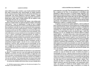 102 A RAZÃO NA HISTÓRIA A IDÉIA DE HISTÓRIA E SUA COMPREENSÃO 103
como válidos em si e por si mesmo, o que só pode acontecer até onde
eles sejam reconhecidos como determinações da própria natureza
divina. A natureza de sua religião, portanto, determina a do Estado e sua
constituição. Esta última originou-se realmente daquela: o Estado
ateniense e o romano só foram possíveis pelo paganismo característico
desses povos, assim como o Estado católico tem um espírito e uma
constituição diferentes de uma protestante.
Seria muito ruim se este recurso, esse desejo e esse esforço para
implantar a religião fossem um apelo de angústia e aflição, como tantas
vezes parece — como se expressassem o perigo de que a religião
estivesse a ponto de desaparecer ou já houvesse desaparecido do Estado.
Seria realmente muito pior do que este chamamento deixa pressupor,
pois ele admite que ainda se pode implantar e inculcar a religião como
um recurso contra esse mal. Mas a religião não é um artifício desse tipo.
A produção que ela faz de si é um processo muito mais profundo. Uma
outra tolice oposta a isso que encontramos em nossa época é a tendência
a criar e instituir constituições independentemente da religião. A
religião católica, embora compartilhe a cristandade com a protestante,
não reconhece no Estado a justiça e a moral interior, que são fundamen-
tais no princípio do protestantismo. Este afastamento da lei consti-
tucional e das próprias constituições da moral é necessário, devido à
característica daquela religião — ela não vê a lei e a moral como inde-
pendentes e materiais. Mas, excluídos assim da interioridade, de seu
último refúgio que é o santuário da consciência, o sossegado recanto em
que a religião tem sua morada, as princípios e as instituições consti-
tucionais estão destituídos de um centro real e permanecem abstratos e
indefinidos.
Em suma, a vitalidade do Estado nos indivíduos é o que chamamos
de Mora1.18 O Estado, suas leis e suas instituições são os direitos dos
cidadãos; sua natureza, seu solo, suas montanhas, ar e águas são a sua
terra, o seu país, a sua propriedade exterior. A história do Estado são os
seus feitos e o que seus ancestrais realizaram pertence aos cidadãos e
vive em sua memória. Tudo é possessão deles, da mesma forma como
por tudo isso eles são possuídos, pois constitui sua substância e o seu ser.
As mentes dos cidadãos estão cheias disso e as suas vontades são o
18. Sittlichkcit (costume) objetivo fundido com a Aforulitüt (moral) subjetiva. Ver a
Introdução, p. xxxii. (Nota de I Iartman.)
querer estas leis e o seu país. É esta totalidade amadurecida que faz Um
Ser, o espírito de Um Povo. A ela pertencem os indivíduos; cada
indivíduo é o filho de seu povo e, ao mesmo tempo, enquanto o seu
Estado está em desenvolvimento, é o filho de sua época. Ninguém fica
atrás, ninguém pode passar à frente dela. Este ser espiritual (o espírito
de seu tempo) é dela — ele é um de seus representantes — e é de onde ele
vem e onde ele permanece. Para os ateninenses, Atenas tinha um duplo
significado, o da totalidade de suas instituições e o nome da deusa que
representava o espírito e a unidade do povo.
O espírito de um povo é um espírito definido e, como se acabou de
dizer, é também determinado em conform idade com a situação histórica
de seu desenvolvimento. Assim, esse espírito é a base e o conteúdo das
outras formas de consciência que já foram mencionadas. O espírito na
consciência de si mesmo deve tornar-se um objeto de contemplação
para si. A sua objetividade envolve, em primeiro lugar, o início das
diferenças que em sua totalidade são as diversas esferas do próprio
espírito objetivo — da mesma forma como a alma existe apegas como
organização de seus membros, que a constituem juntando-se em uma
unidade simples. Dessa maneira o espírito é uma individualidade. Sua
essência é representada, reverenciada e gozada como Deus, na religião;
é apresentada como imagem e intuição, na arte, e é apreendida cogni-
tivamente e concebida como pensamento, na filosofia. Como a identi-
dade original de sua matéria, seu conteúdo e seu tema têm importância
em relação aos do Estado, essas formas diversas estão unidas de maneira
inseparável ao espírito do Estado. Apenas com uma religião assim pode
haver esta forma de Estado e somente com essa forma de Estado, esta
arte e esta filosofia.
Além do mais, o próprio espírito nacional definido é apenas um
indivíduo no curso da história do mundo. A história do mundo é a
manifestação do Divino, o absoluto desenvolvimento do Espírito em
suas formas mais elevadas. É este desenvolvimento que faz com que ela
atinja a sua verdade e a consciência de si. Os resultados das fases desse
processo são os espíritos nacionais da história do mundo, a definição de
sua vida moral, de sua constituição, arte, religião e ciência. Com-
preender tais fases é o impulso infinito do Espírito do Mundo, seu
ímpeto irresistível, pois esta diferenciação e sua compreensão consti-
tuem o seu conceito. A história do mundo apenas mostra como o
Espírito do Mundo aos poucos chega à consciência e ao desejo da
 