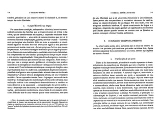 114 A RAZÃO NA HISTÓRIA O CURSO DA HISTÓRIA DO MUNDO 115
história, precisaria de um objetivo dentro da realidade e, ao mesmo
tempo, de muita liberdade.
c. O papel histórico da língua
Por causa dessa condição, indispensável à história, houve incomen-
surável aumento das famílias que se transformaram em tribos e das
tribos, que se transformaram em nações; a expansão resultante desse
aumento quantitativo – uma série de acontecimentos que por si já
mostram inúmeras complicações, guerras, revoltas e ruínas – ocorreria
sem que surgisse uma história. Além do mais, a expansão e o cresci-
mento orgânico no reino dos sons articulados ligado a este processo
permaneciam mudos e sem voz – foi um progresso furtivo, que passou
despercebido. A evidência filológica demonstra que as línguas que estes
povos falavam em suas rudimentares condições eram muito elaboradas,
sua compreensão era uma tarefa a que era preciso lançar-se por inteiro
e com enorme engenhosidade. Uma gramática abrangente e coerente é
um trabalho intelectual para mostrar as suas categorias. Além disso, é
fato que, com o avanço social e político da civilização, este produto
sistemático da inteligência é neutralizado e a língua se torna mais pobre
e menos sutil. É um fenômeno estranho que o avanço em direção a uma
espiritualidade maior e o cultivo da racionalidade desprezem esta com-
plexidade inteligente e esta expressividade, achando nisso um incômodo
dispensáve1.4 A fala é obra da inteligência teórica, em seu verdadeiro
sentido – é a sua expressão exterior. Sem a linguagem, os exercícios de
memória e de imaginação são manifestações diretas (não teóricas). Essa
realização teórica e seu conseqüente desenvolvimento e também os
fatos objetivos a ela associados – a disseminação dos povos sobre a
terra, a separação uns dos outros, seu entrelaçamento e suas perambu-
lações – permanecem encobertos na obscuridade de um passado silen-
cioso. Não são atos de uma vontade que se torna consciente, nem atos
4. Não é tão estranho como Hegel pensa. O processo que vai da grande elaboração à
simplicidade da língua é um processo que vai da concretitude à abstração. Enquanto as
línguas se empobrecem em expressões concretas (como, p. ex., as 5744 palavras para
"camelo" no árabe dos beduínos), tornam-se mais ricas em referências simbólicas. (Nota de
Ha rtman.)
de uma liberdade que se dá uma forma fenomenal e uma realidade.
Esses povos não compartilham o verdadeiro elemento da história,
apesar do desenvolvimento de sua língua. Por essa razão, eles não
atingiram existência histórica. O rápido crescimento da língua e o
progresso e dispersão das nações ganham um significado e um interesse
pela Razão apenas quando entram em contato com os Estados ou
quando começam a formar Estados autônomos.
3. O RUMO DO DESENVOLVIMENTO
As observações acima são o suficiente para o início da história do
mundo e os períodos pré-históricos que estão excluídos dela. Agora
devemos examinar mais atentamente o seu rumo, embora aqui apenas
de maneira formal.
a. O princípio de uni povo
Como já foi demonstrado, a história do mundo representa o desen-
volvimento da consciência de liberdade que tem o Espírito e a con-
seqüente realização dessa liberdade. Este desenvolvimento implica um
progresso gradual, uma série de diferenciações cada vez mais reais,
resultantes da idéia de liberdade. A natureza lógica e, mais ainda, a
natureza dialética desse conceito em geral, a necessidade de seu
desenvolvimento abstrato são tratadas na Lógica. Aqui se mostra que
ele é autodeterminado, que assume formas sucessivas a que vai suces-
sivamente transcendendo e, através desse mesmo processo de anulação
e transcendência, obtém uma forma afirmativa, cada vez mais enri-
quecida, mais concreta e mais determinada. Aqui devemos adotar
apenas um de seus resultados – cada fase, sendo diferente da outra, tem
o seu princípio característico e preciso. Na história, o princípio é a
diferenciação do Espírito, é um espírito nacional particular. Nesta
forma particular, um espírito nacional expressa concretamente todos os
aspectos de sua vontade e de sua consciência, toda a sua realidade. Esse
princípio define os traços comuns de sua religião, sua constituição
política, sua moral, seu sistema legal, seus costumes e até de sua ciência,
sua arte e sua habilidade técnica. Estas características especiais devem
 