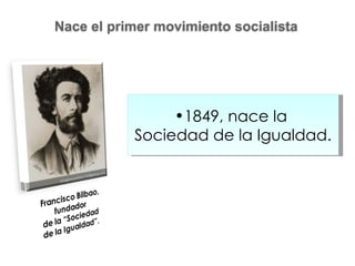 1849, nace la  Sociedad de la Igualdad. Nace el primer movimiento socialista 