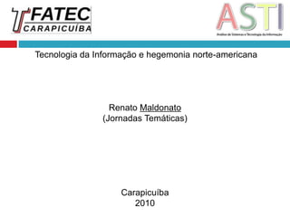 Tecnologia da Informação e hegemonia norte-americana Renato Maldonato (Jornadas Temáticas) Carapicuíba 2010 