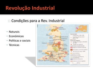 ▪ Naturais
▪ Económicas
▪ Políticas e sociais
▪ Técnicas
 Condições para a Rev. Industrial
 