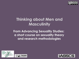 Thinking about Men and Masculinity From Advancing Sexuality Studies:  a short course on sexuality theory and research methodologies 
