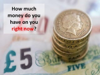 How much
money do you
have on you
right now?
 